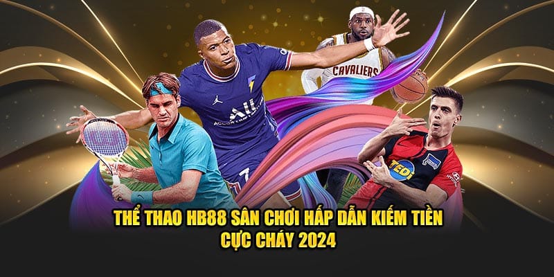 the-thao-hb88-san-choi-hap-dan-kiem-tien-cuc-chay-2024 (2)